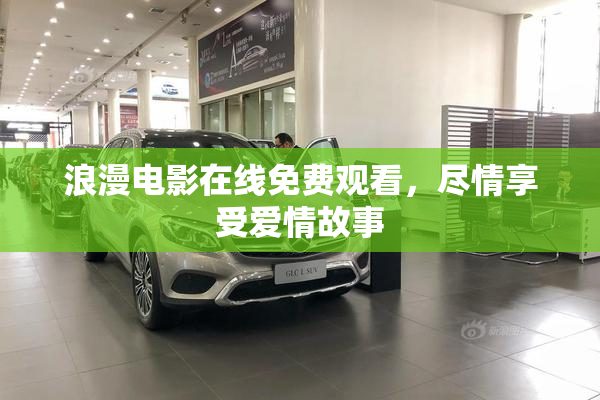 浪漫电影在线免费观看，尽情享受爱情故事