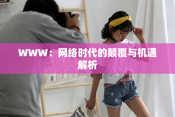 WWW：网络时代的颠覆与机遇解析