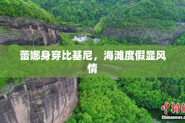 蕾娜身穿比基尼，海滩度假显风情