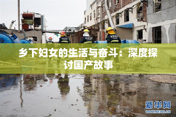 乡下妇女的生活与奋斗：深度探讨国产故事