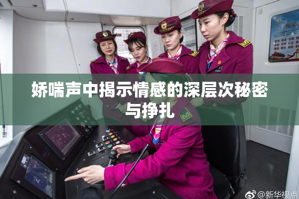娇喘声中揭示情感的深层次秘密与挣扎