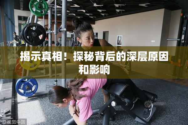 揭示真相！探秘背后的深层原因和影响