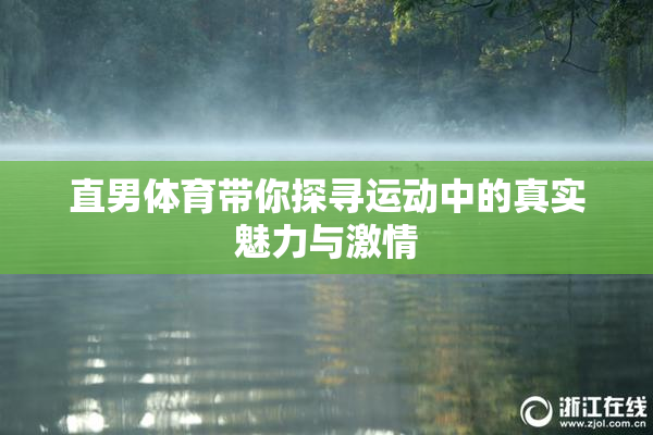 直男体育带你探寻运动中的真实魅力与激情