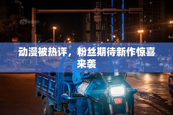 动漫被热评，粉丝期待新作惊喜来袭