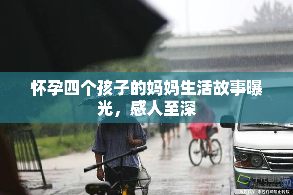 怀孕四个孩子的妈妈生活故事曝光，感人至深