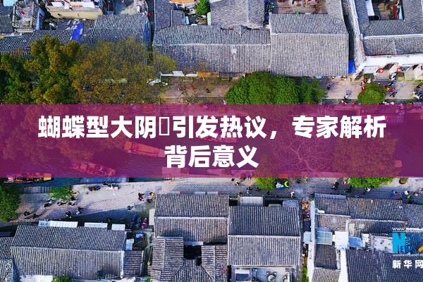 蝴蝶型大阴脣引发热议，专家解析背后意义