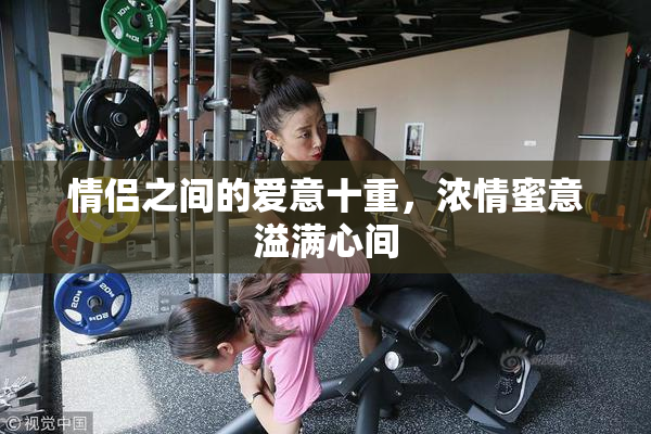 情侣之间的爱意十重，浓情蜜意溢满心间