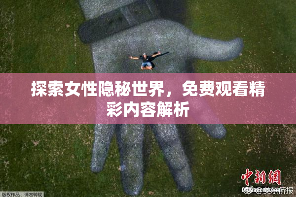 探索女性隐秘世界，免费观看精彩内容解析